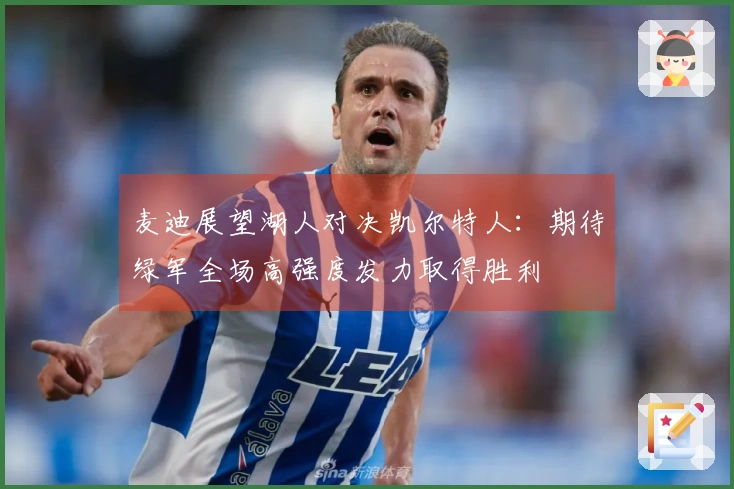 麦迪展望湖人对决凯尔特人：期待绿军全场高强度发力取得胜利